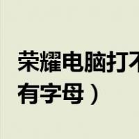 荣耀电脑打不了字只有字母（电脑打不了字只有字母）