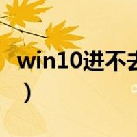 win10进不去系统怎么办（win10进不去系统）