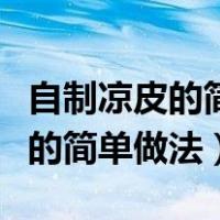 自制凉皮的简单做法视频教程洗面（自制凉皮的简单做法）
