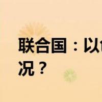 联合国：以色列违反国际人道法 这是什么情况？