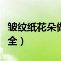 皱纹纸花朵做法大全菊花（皱纹纸花朵做法大全）