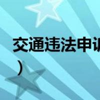 交通违法申诉怎么写容易通过（交通违法申诉）