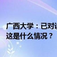 广西大学：已对设置在摄像头下的书记、院长信箱彻底整改 这是什么情况？