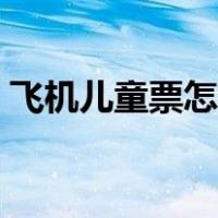 飞机儿童票怎么买半票（飞机儿童票怎么买）