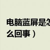 电脑蓝屏是怎么回事怎么解决（电脑蓝屏是怎么回事）