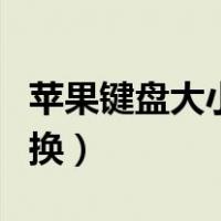 苹果键盘大小写怎么切换（键盘大小写怎么切换）