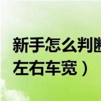 新手怎么判断左右车宽和车距（新手怎么判断左右车宽）