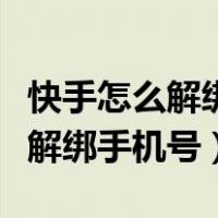 快手怎么解绑手机号没有新手机号（快手怎么解绑手机号）
