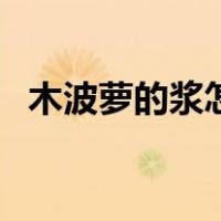 木波萝的浆怎么洗掉（木菠萝的浆怎么洗）