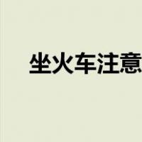 坐火车注意事项合集（坐火车注意事项）