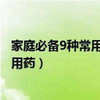 家庭必备9种常用药感冒药风寒咳嗽常用药（家庭必备9种常用药）