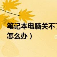 笔记本电脑关不了机怎么办简单方法（笔记本电脑关不了机怎么办）