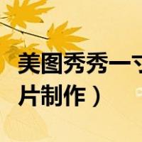 美图秀秀一寸照片制作手机（美图秀秀一寸照片制作）