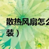 散热风扇怎么安装到铝管上（散热风扇怎么安装）