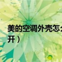 美的空调外壳怎么打开清洗滤网图解（美的空调外壳怎么打开）
