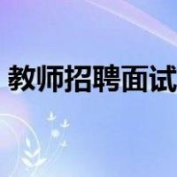 教师招聘面试流程视频（教师招聘面试流程）