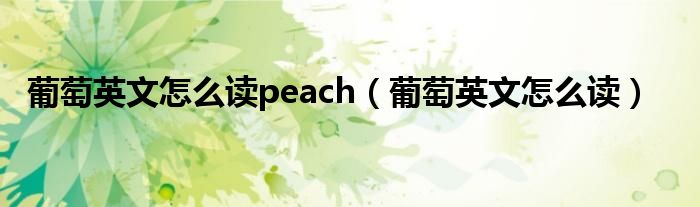 葡萄英文怎么读peach（葡萄英文怎么读）