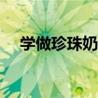 学做珍珠奶茶要多少钱（学做珍珠奶茶）