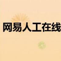 网易人工在线客服（如何联系网易人工客服）