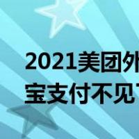 2021美团外卖支付宝支付不见了（美团支付宝支付不见了）