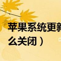 苹果系统更新怎么关闭红点（苹果系统更新怎么关闭）