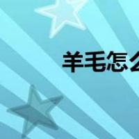 羊毛怎么洗不缩水（羊毛怎么洗）