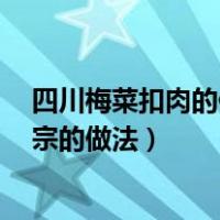 四川梅菜扣肉的做法 最正宗的做法（梅菜扣肉的做法 最正宗的做法）