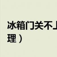 冰箱门关不上怎么解决（冰箱门关不上怎么修理）
