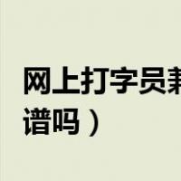 网上打字员兼职是真的吗（网上兼职打字员靠谱吗）