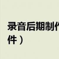 录音后期制作手机软件（手机录音后期处理软件）