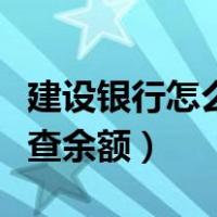 建设银行怎么查余额短信查询（建设银行怎么查余额）