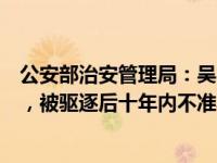 公安部治安管理局：吴亦凡要先在中国坐完牢再被驱逐出境，被驱逐后十年内不准再入境 这是什么情况？