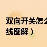 双向开关怎么接线图解视频（双向开关怎么接线图解）