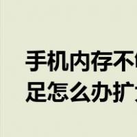 手机内存不够怎么办 怎样扩大（手机内存不足怎么办扩大）