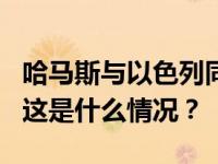 哈马斯与以色列同意将临时停火协议延长2天 这是什么情况？