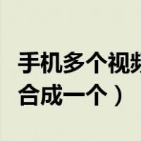 手机多个视频合成一个文件夹（手机多个视频合成一个）