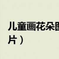 儿童画花朵图片大全简单漂亮（儿童画花朵图片）