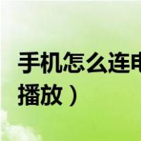 手机怎么连电视播放视频（手机怎么连上电视播放）