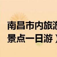 南昌市内旅游景点一日游价格（南昌市内旅游景点一日游）