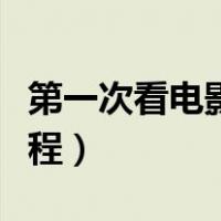 第一次看电影流程进场步骤（第一次看电影流程）