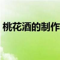 桃花酒的制作方法步骤（桃花酒的制作方法）