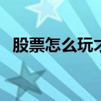 股票怎么玩才稳赚（股票怎么玩说简单点）