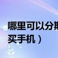 哪里可以分期买手机不用花呗（哪里可以分期买手机）