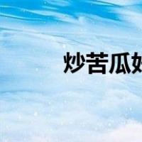 炒苦瓜好吃吗（如何炒苦瓜好吃）