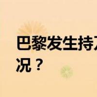 巴黎发生持刀袭击事件，1死2伤 这是什么情况？