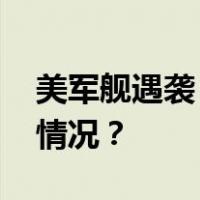 美军舰遇袭？五角大楼最新回应！ 这是什么情况？