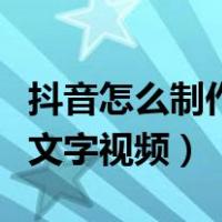抖音怎么制作文字视频带字幕（抖音怎么制作文字视频）