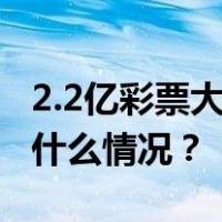 2.2亿彩票大奖，已有一人领取部分奖金 这是什么情况？