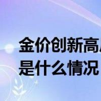 金价创新高后快速回落，未来走势如何？ 这是什么情况？