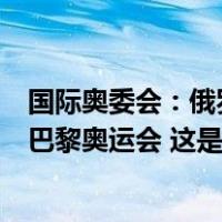 国际奥委会：俄罗斯、白俄罗斯运动员可作为中立个人参加巴黎奥运会 这是什么情况？